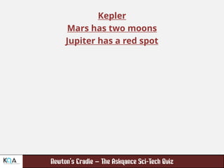 –
Kepler
Mars has two moons
Jupiter has a red spot
 