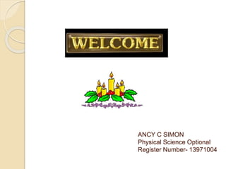 ANCY C SIMON 
Physical Science Optional 
Register Number- 13971004 
 