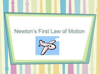 Newton’s First Law of Motion
 