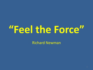 “Feel the Force” Richard Newman 1 