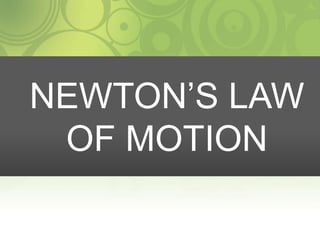 NEWTON’S LAW
OF MOTION
 