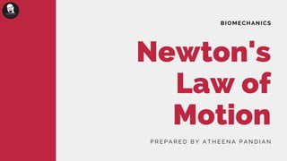 Newton's
Law of
Motion
BIOMECHANICS
P R E P A R E D B Y A T H E E N A P A N D I A N
 