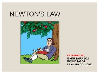 NEWTON'S LAW
PREPARED BY,
NIKKU SAIRA JOJI
MOUNT TABOR
TRAINING COLLEGE
 