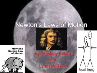 Newton’s Laws of Motion By: Chelsey Kilburn  And Lyndsey Rawls 