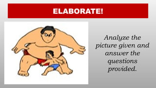 ELABORATE!
Analyze the
picture given and
answer the
questions
provided.
 