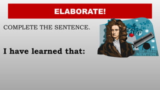 ELABORATE!
COMPLETE THE SENTENCE.
I have learned that:
 