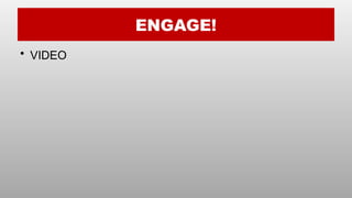ENGAGE!
• VIDEO
 