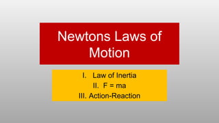 Newtons Laws of
Motion
I. Law of Inertia
II. F = ma
III. Action-Reaction
 
