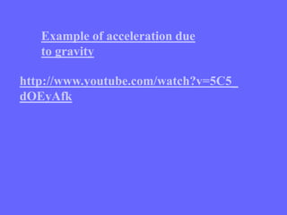 http://www.youtube.com/watch?v=5C5_
dOEyAfk
Example of acceleration due
to gravity
 