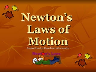 Newton’s  Laws of Motion Adapted from free PowerPoint slides found at 