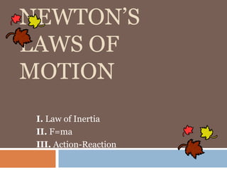 Newton’s Laws of Motion I. Law of Inertia II. F=ma III. Action-Reaction 