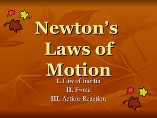 Newton’s
 Laws of
 Motion
   I. Law of Inertia
       II. F=ma
 III. Action-Reaction
 