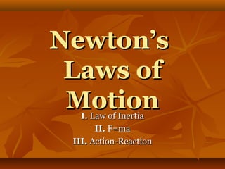 Newton’s
 Laws of
 Motion
   I. Law of Inertia
       II. F=ma
 III. Action-Reaction
 