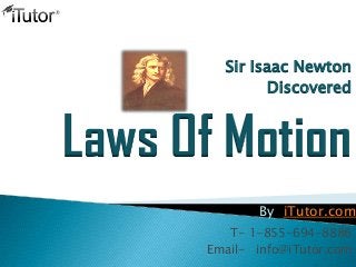 Sir Isaac Newton
Discovered
Laws Of Motion
T- 1-855-694-8886
Email- info@iTutor.com
By iTutor.com
 