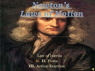 I. Law of Inertia 
II. II. F=ma 
III. Action-Reaction 
 