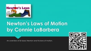 Newton’s Laws of Motion 
by Connie LaBarbera 
An overview of Sir Isaac Newton and his laws of motion. 
 