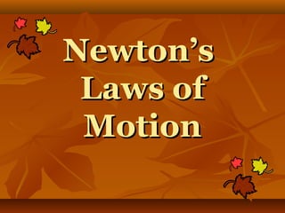 Newton’sNewton’s
Laws ofLaws of
MotionMotion
 