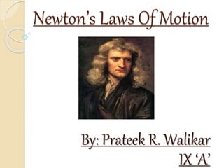 Newton’s Laws Of Motion
By: Prateek R. Walikar
IX ‘A’
 