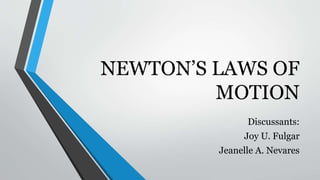 NEWTON’S LAWS OF
MOTION
Discussants:
Joy U. Fulgar
Jeanelle A. Nevares
 