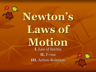 Newton’s
Laws of
MotionI. Law of Inertia
II. F=ma
III. Action-Reaction
 