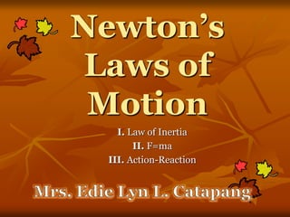 Newton’s
Laws of
Motion
I. Law of Inertia
II. F=ma
III. Action-Reaction
 