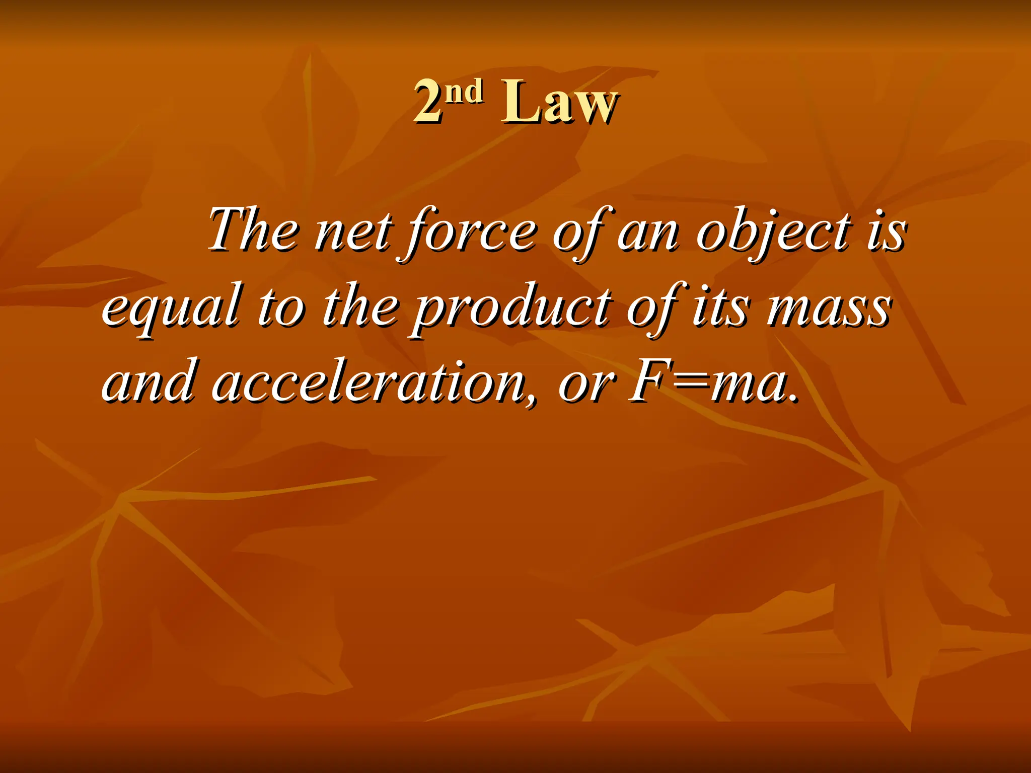 2
2nd
nd
Law
Law
The net force of an object is
The net force of an object is
equal to the product of its mass
equal to the product of its mass
and acceleration, or F=ma.
and acceleration, or F=ma.
 