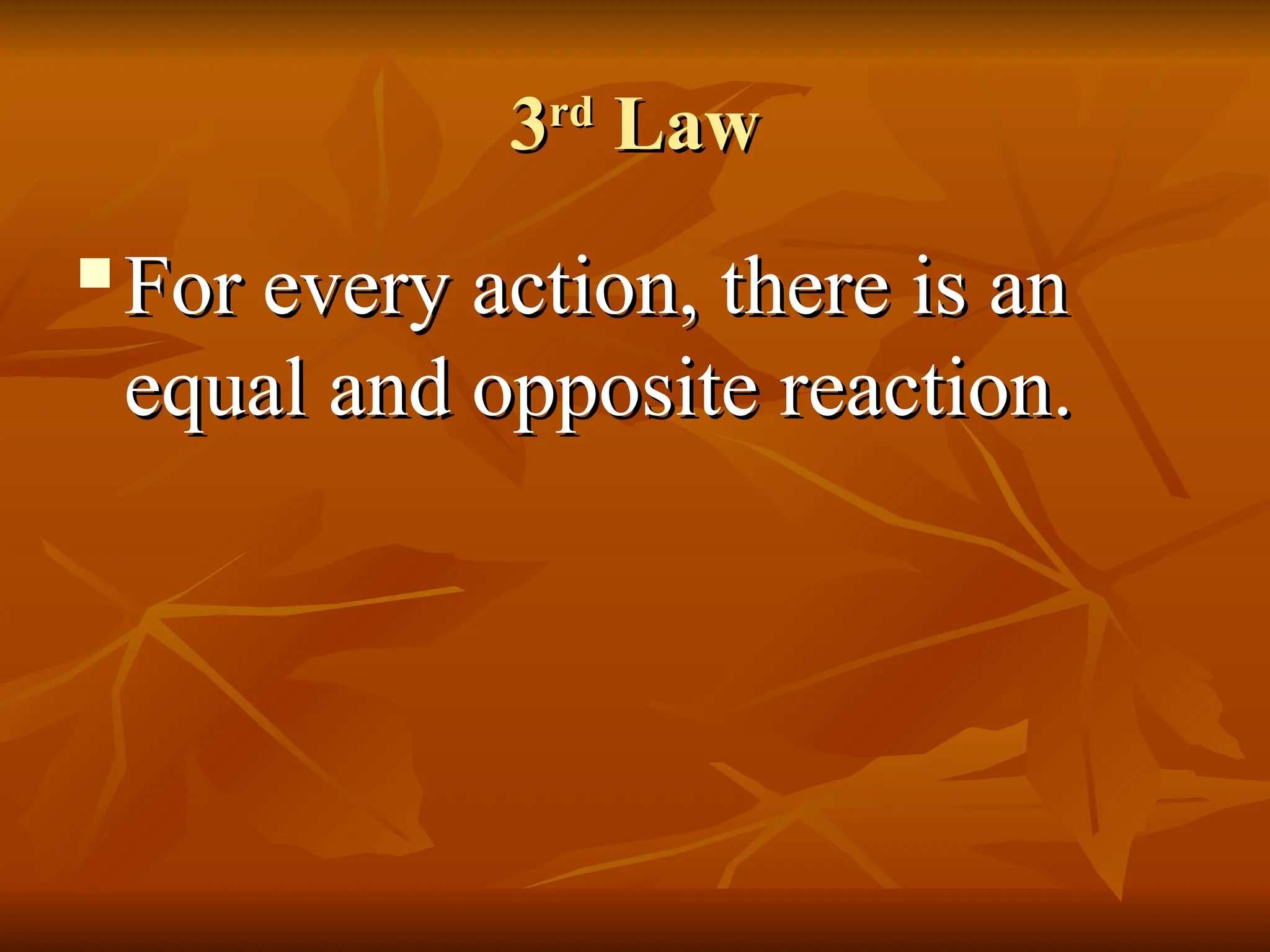3
3rd
rd
Law
Law

For every action, there is an
For every action, there is an
equal and opposite reaction.
equal and opposite reaction.
 