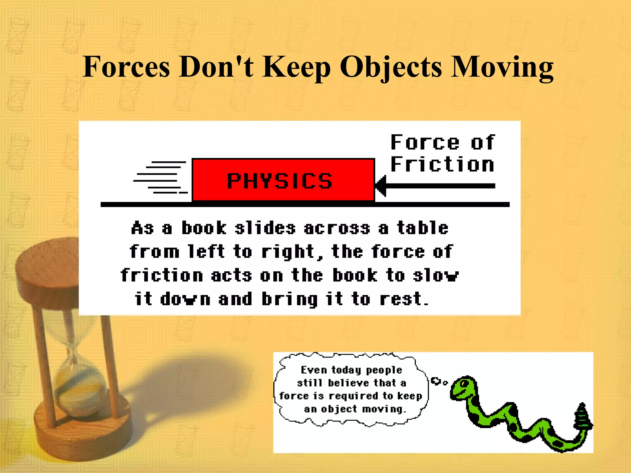 Forces Don't Keep Objects Moving
I
 