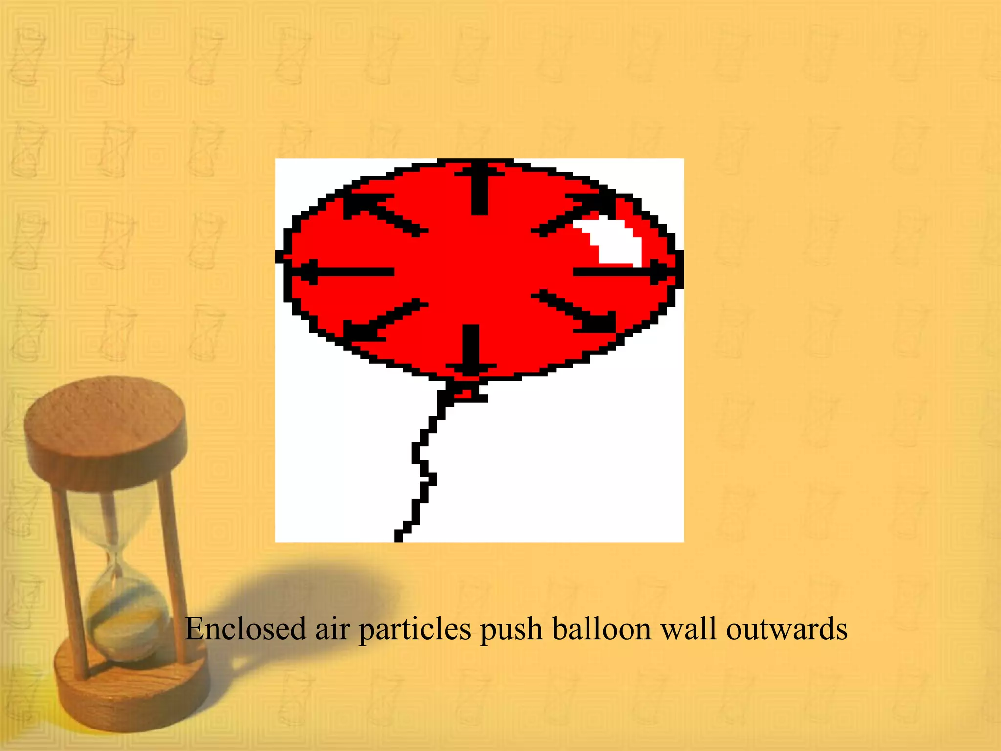.
Enclosed air particles push balloon wall outwards
 