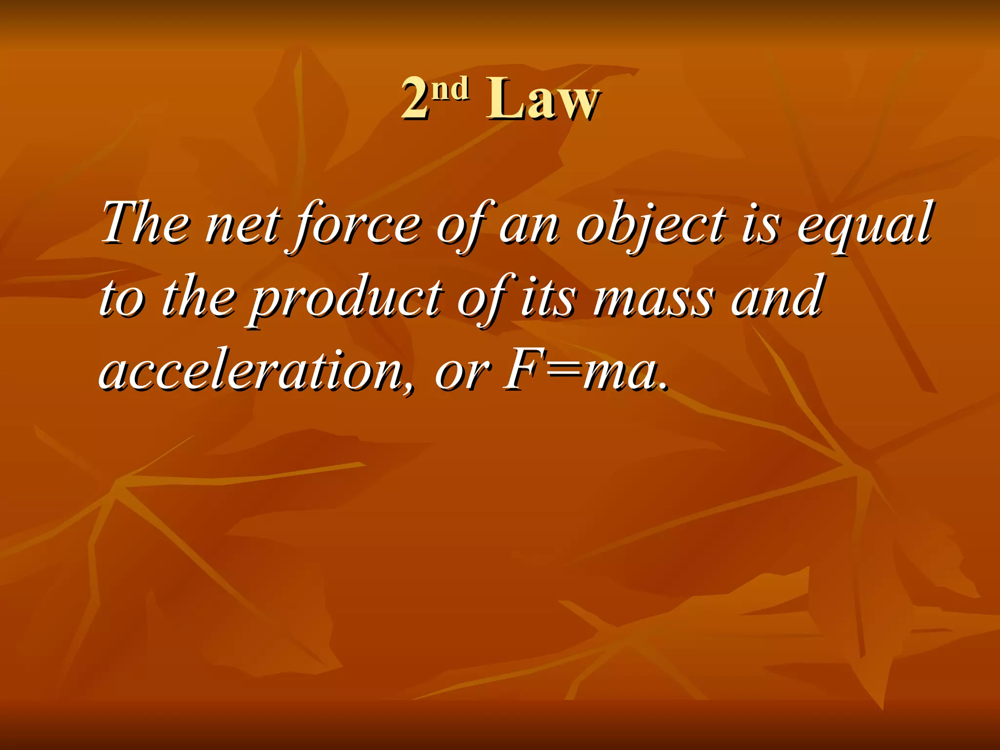 2 nd  Law The net force of an object is equal to the product of its mass and acceleration, or F=ma. 