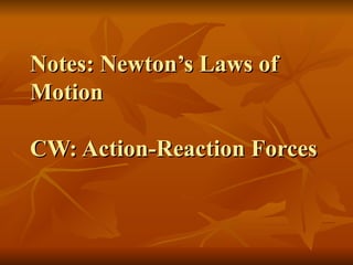 Notes: Newton’s Laws of Motion CW: Action-Reaction Forces 