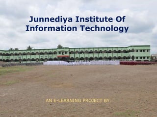 Junnediya Institute Of
Information Technology
AN E-LEARNING PROJECT BY:
 