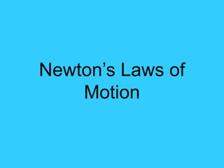 Newton’s Laws of
Motion
 