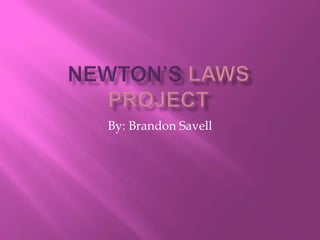 Newton’sLaws Project,[object Object],By: Brandon Savell,[object Object]