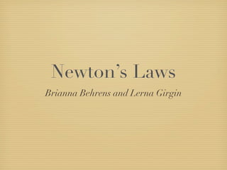 Newton’s Laws
Brianna Behrens and Lerna Girgin
 