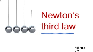 Newton’s
third law
Reshma
B V
 