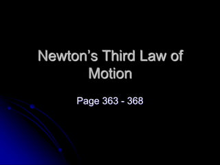 Newton’s Third Law of
Motion
Page 363 - 368
 