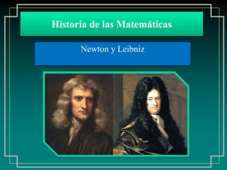 Historia de las Matemáticas
Newton y Leibniz
 
