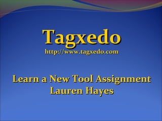 TagxedoTagxedo
http://www.tagxedo.comhttp://www.tagxedo.com
Learn a New Tool AssignmentLearn a New Tool Assignment
Lauren HayesLauren Hayes
 