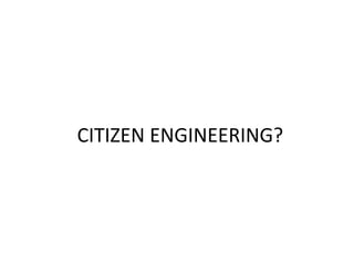 CITIZEN ENGINEERING?
 