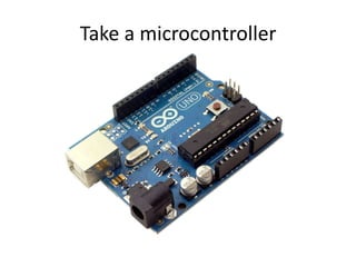 Take a microcontroller
 