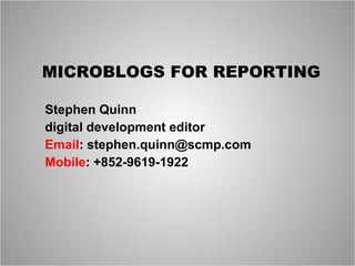 MICROBLOGS FOR REPORTING Stephen Quinn digital development editor Email : stephen.quinn@scmp.com Mobile : +852-9619-1922 