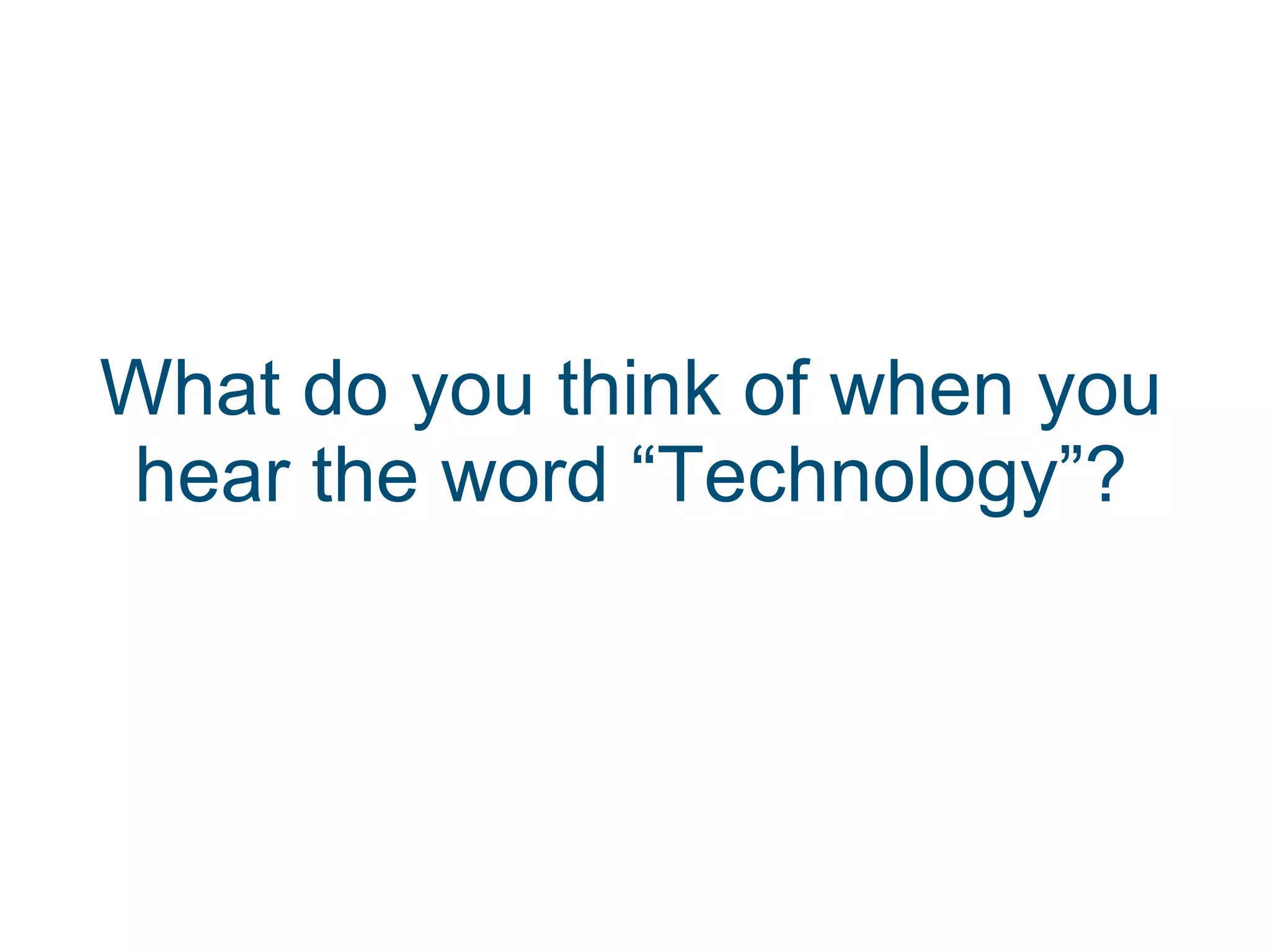 What do you think of when you hear the word “Technology”?