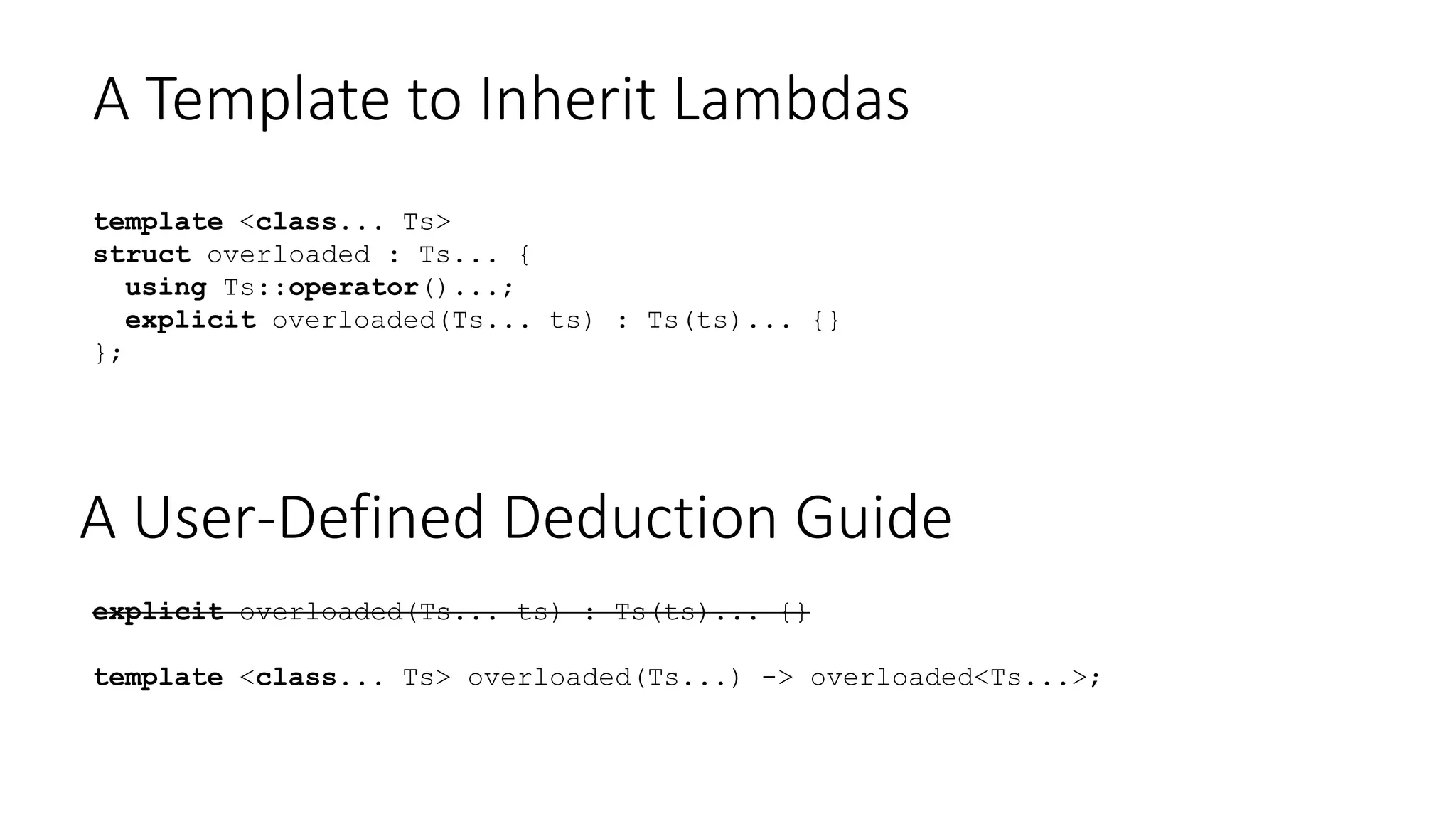 Passing Two Variants to std::visit
std::ostream & operator << (std::ostream& o, const GameState& game) {
std::visit(overloaded {
[&](const NormalScore& ns, const auto& other) {
o << "NormalScore" << ns.p1 << ns.p2 << ns.p1_score << ns.p2_score;
},
[&](const DeuceScore& gc, const auto& other) {
o << "DeuceScore[" << ds.p1 << "," << ds.p2 << "]";
},
[&](const AdvantageScore& as, const auto& other) {
o << "AdvantageScore[" << as.lead << "," << as.lagging << "]";
},
[&](const GameCompleteScore& gc, const auto& other) {
o << "GameComplete[" << gc.winner << gc.loser << gc.loser_score << "]";
}
}, game, someother_variant);
return o;
}
There can be arbitrary number of arbitrary variant types.
The visitor must cover all cases
 