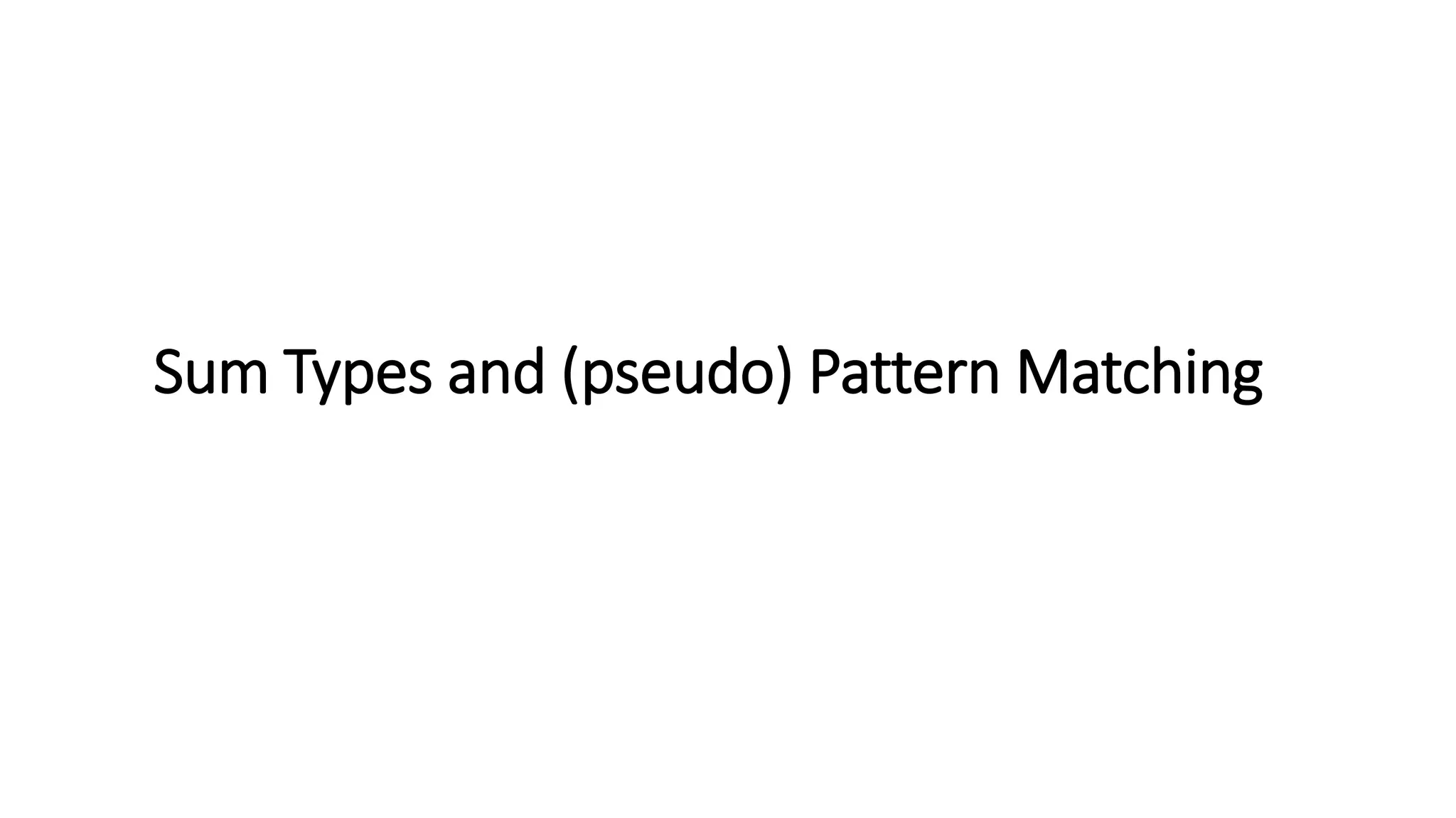 Sum Types and (pseudo) Pattern Matching
 