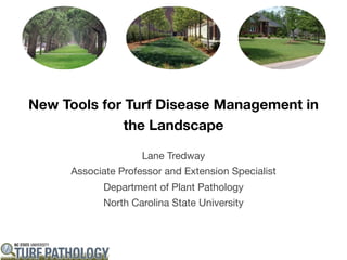 New Tools for Turf Disease Management in
             the Landscape

                    Lane Tredway
     Associate Professor and Extension Specialist
           Department of Plant Pathology
           North Carolina State University
 
