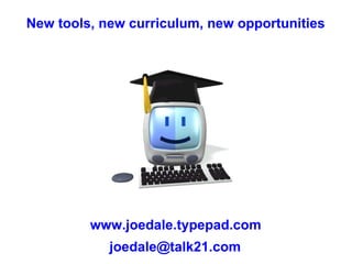 New tools, new curriculum, new opportunities www.joedale.typepad.com [email_address] 