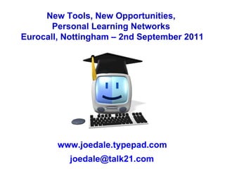 New Tools, New Opportunities,  Personal Learning Networks  Eurocall, Nottingham – 2nd September 2011 www.joedale.typepad.com [email_address] 