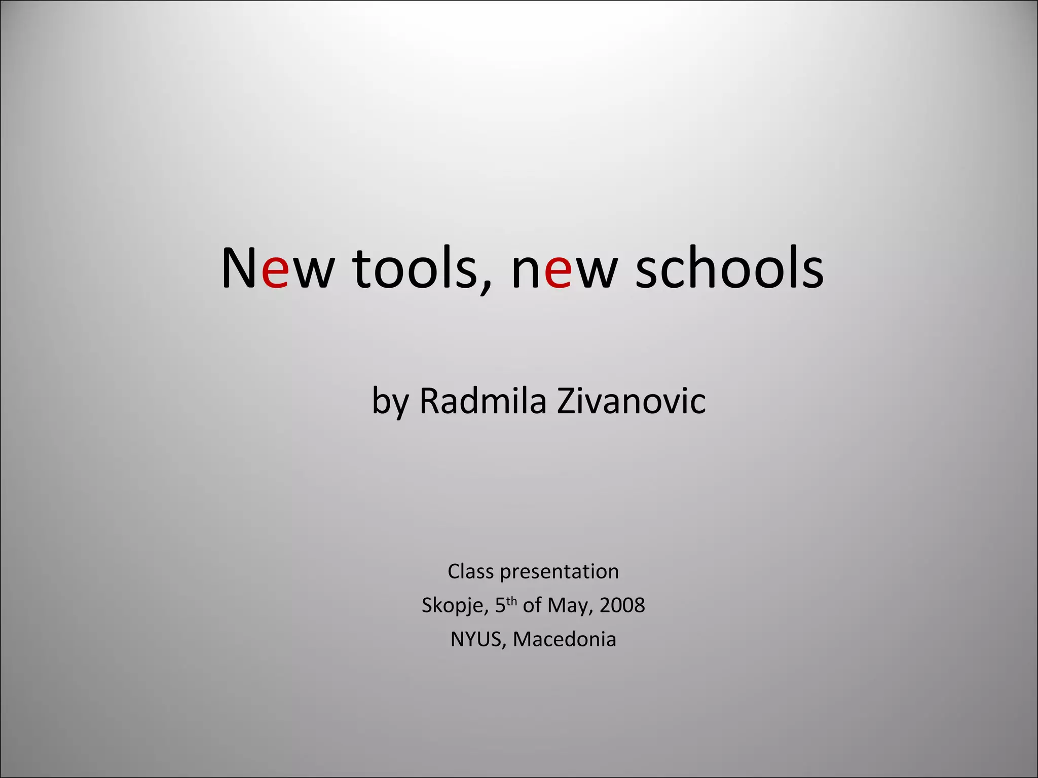 N e w tools, n e w schools Class presentation Skopje, 5 th  of May, 2008 NYUS, Macedonia by Radmila Zivanovic 