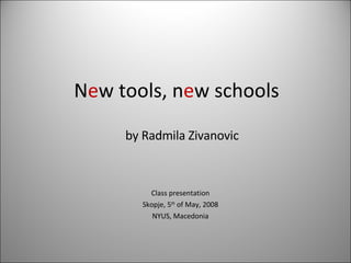 N e w tools, n e w schools Class presentation Skopje, 5 th  of May, 2008 NYUS, Macedonia by Radmila Zivanovic 